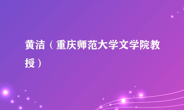 黄洁(重庆师范大学文学院教授)
