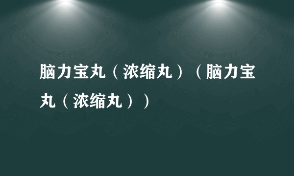 脑力宝丸(浓缩丸)(脑力宝丸(浓缩丸))