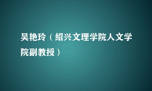 吴艳玲（绍兴文理学院人文学院副教授）