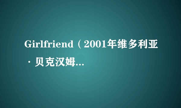 Girlfriend（2001年维多利亚·贝克汉姆录唱歌曲）