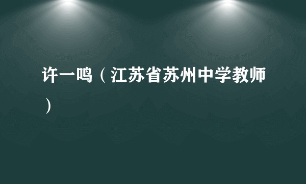 许一鸣（江苏省苏州中学教师）