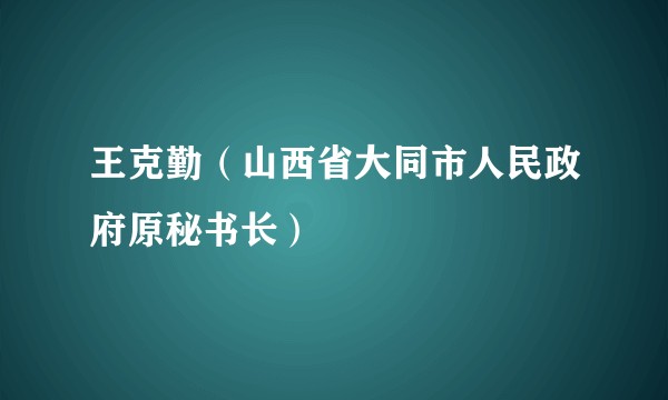 王克勤（山西省大同市人民政府原秘书长）