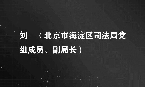 刘玥（北京市海淀区司法局党组成员、副局长）