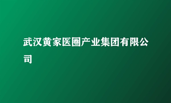 武汉黄家医圈产业集团有限公司