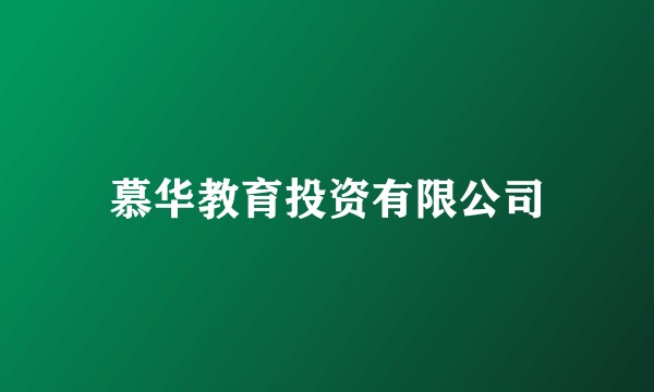 慕华教育投资有限公司