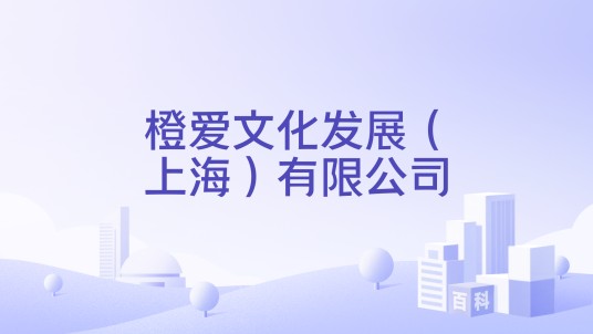 橙爱文化发展(上海)有限公司