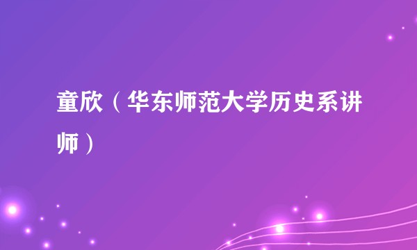 童欣（华东师范大学历史系讲师）