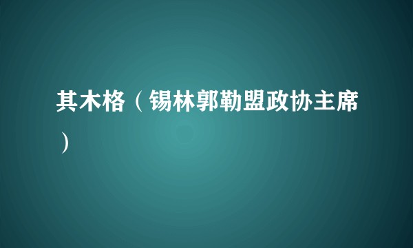 其木格（锡林郭勒盟政协主席）