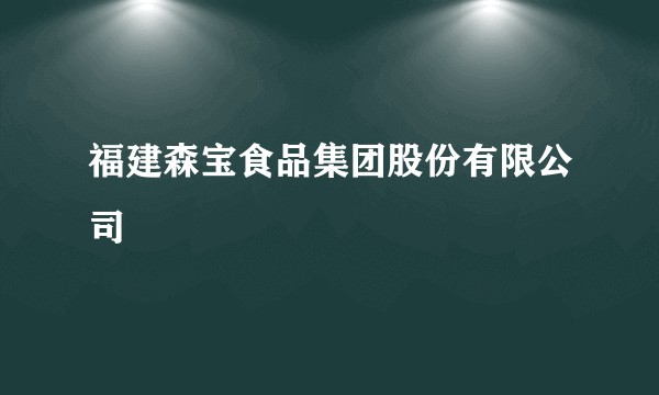 福建森宝食品集团股份有限公司