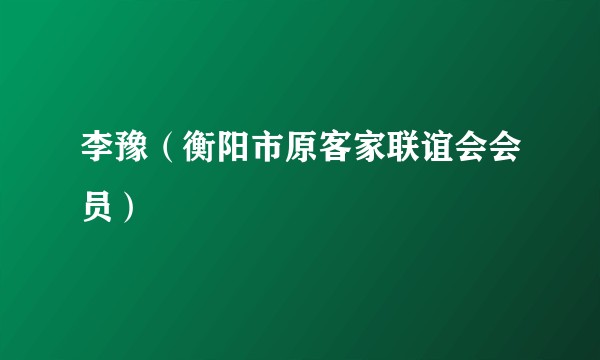 李豫(衡阳市原客家联谊会会员)