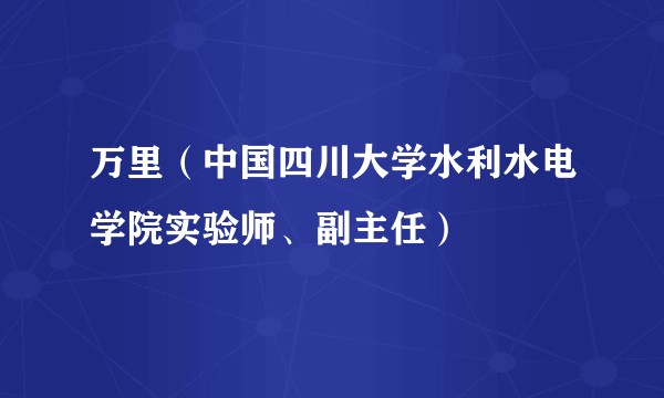 万里（中国四川大学水利水电学院实验师、副主任）