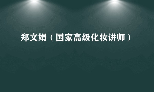 郑文娟（国家高级化妆讲师）