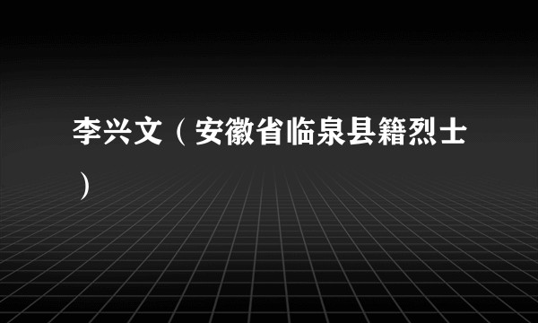 李兴文（安徽省临泉县籍烈士）