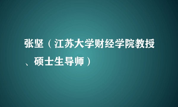 张坚（江苏大学财经学院教授、硕士生导师）