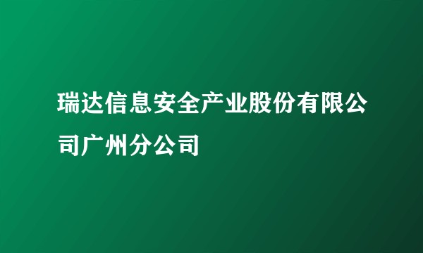 瑞达信息安全产业股份有限公司广州分公司