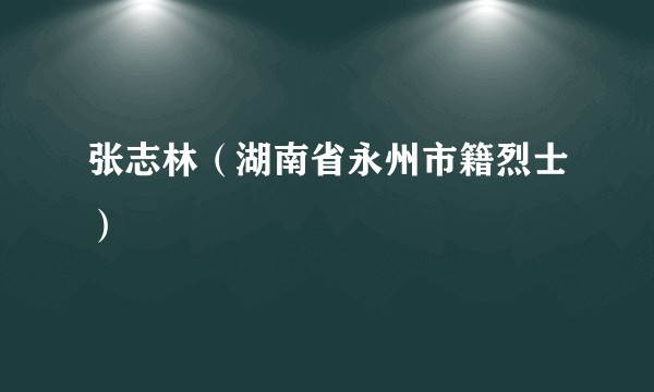 张志林（湖南省永州市籍烈士）