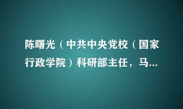 陈曙光（中共中央党校（国家行政学院）科研部主任，马克思主义学院教授）