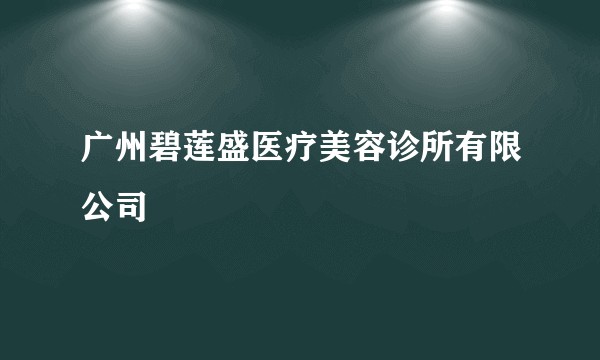 广州碧莲盛医疗美容诊所有限公司