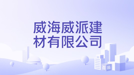 威海威派建材有限公司