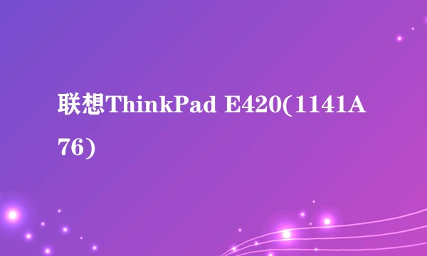 联想ThinkPad E420(1141A76)