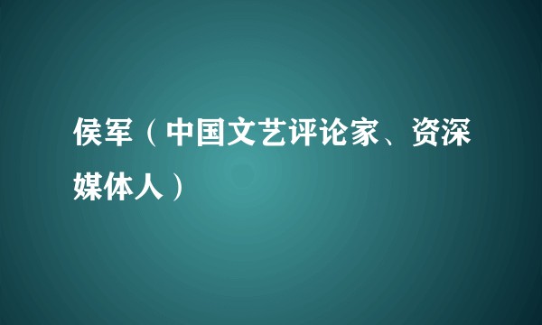 侯军（中国文艺评论家、资深媒体人）