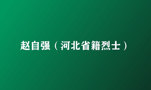 赵自强（河北省籍烈士）