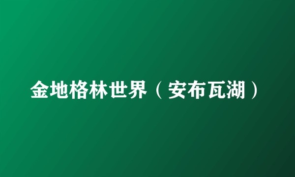 金地格林世界（安布瓦湖）