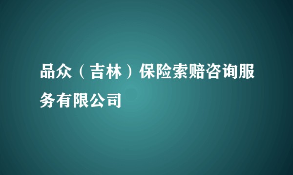 品众（吉林）保险索赔咨询服务有限公司