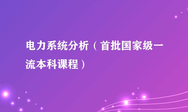 电力系统分析（首批国家级一流本科课程）