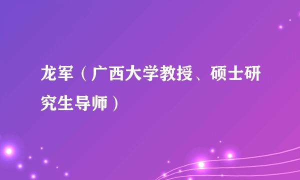 龙军（广西大学教授、硕士研究生导师）