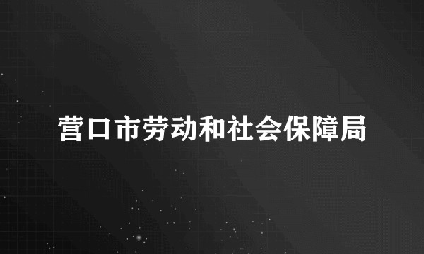 营口市劳动和社会保障局