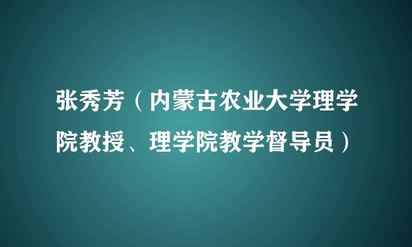 张秀芳（内蒙古农业大学理学院教授、理学院教学督导员）