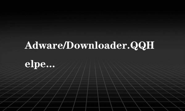 Adware/Downloader.QQHelper.aga