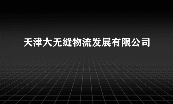 天津大无缝物流发展有限公司