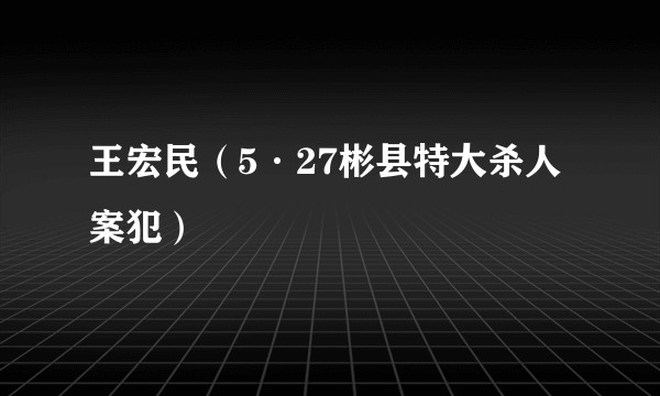 王宏民（5·27彬县特大杀人案犯）