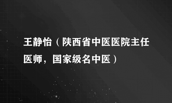 王静怡（陕西省中医医院主任医师，国家级名中医）