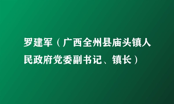 罗建军（广西全州县庙头镇人民政府党委副书记、镇长）