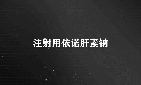注射用依诺肝素钠
