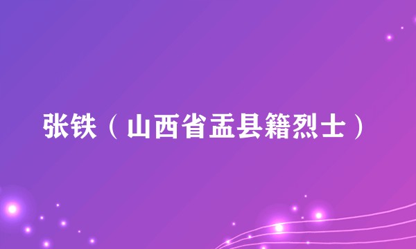 张铁(山西省盂县籍烈士)