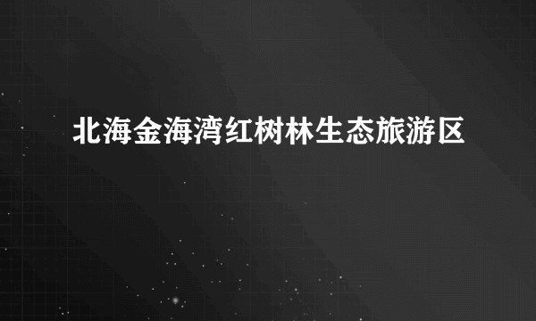北海金海湾红树林生态旅游区