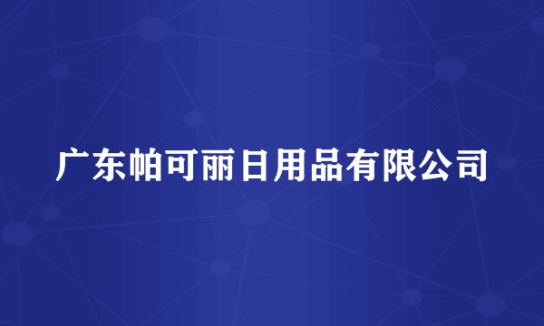 广东帕可丽日用品有限公司