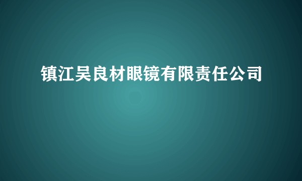 镇江吴良材眼镜有限责任公司
