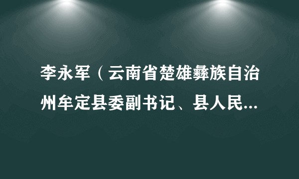 李永军（云南省楚雄彝族自治州牟定县委副书记、县人民政府党组书记、县人民政府县长）