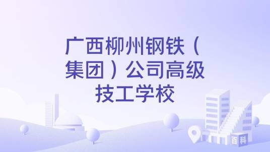 广西柳州钢铁（集团）公司高级技工学校