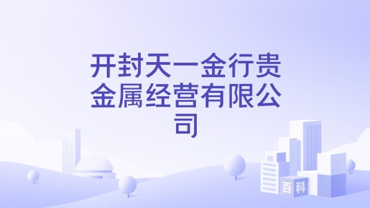 开封天一金行贵金属经营有限公司