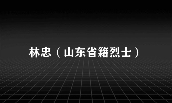 林忠（山东省籍烈士）