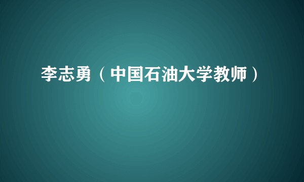 李志勇（中国石油大学教师）