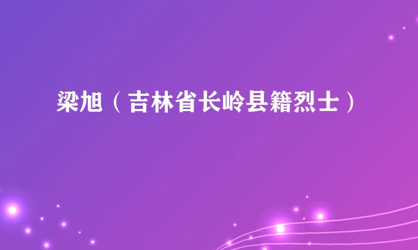 梁旭（吉林省长岭县籍烈士）