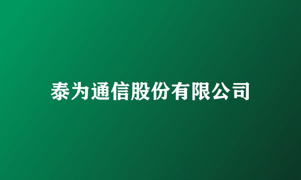 泰为通信股份有限公司