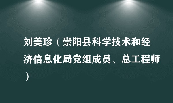 刘美珍（崇阳县科学技术和经济信息化局党组成员、总工程师）